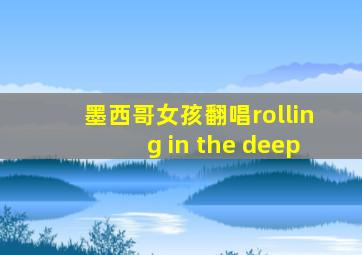 墨西哥女孩翻唱rolling in the deep